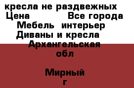 2 кресла не раздвежных › Цена ­ 4 000 - Все города Мебель, интерьер » Диваны и кресла   . Архангельская обл.,Мирный г.